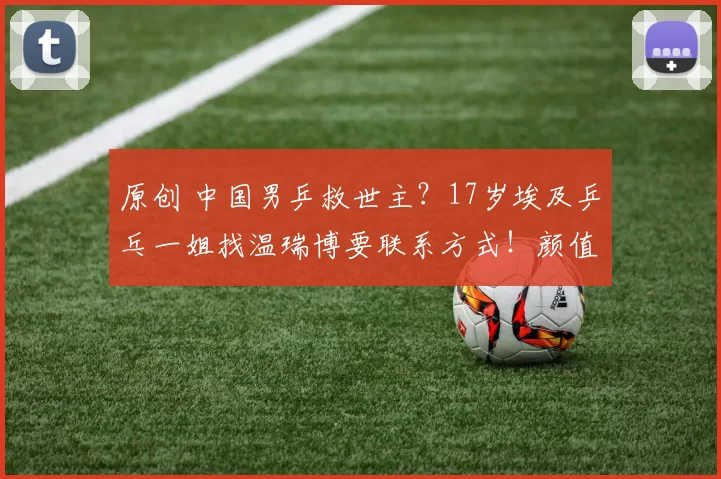 原创 中国男乒救世主？17岁埃及乒乓一姐找温瑞博要联系方式！颜值被日媒神赞