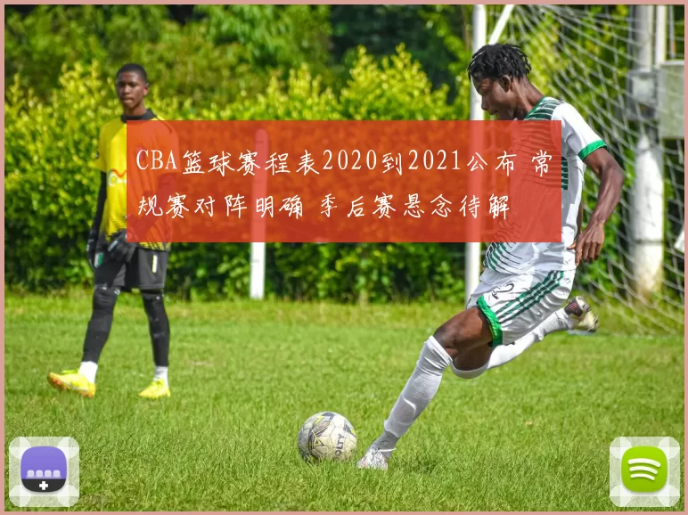 CBA篮球赛程表2020到2021公布 常规赛对阵明确 季后赛悬念待解