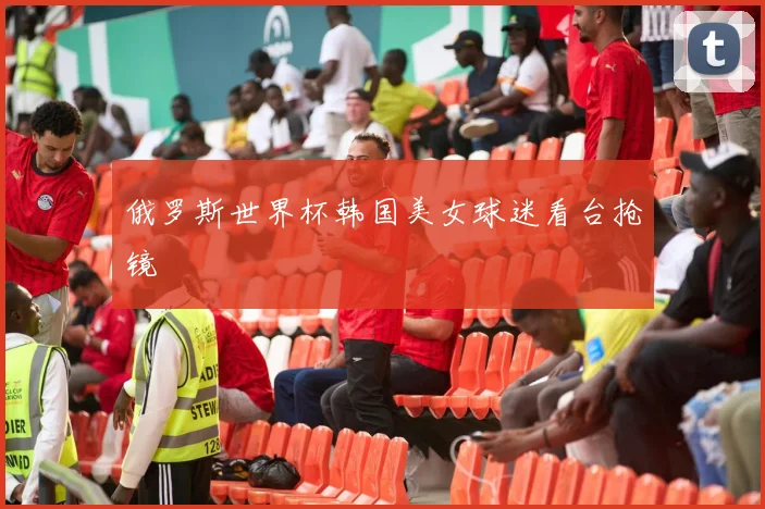 俄罗斯世界杯韩国美女球迷看台抢镜