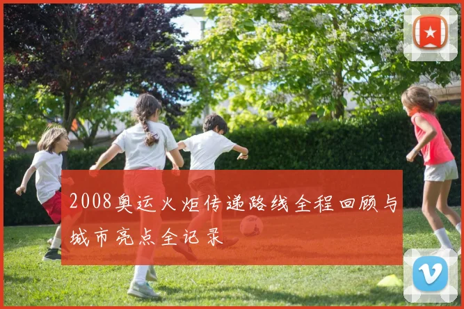 2008奥运火炬传递路线全程回顾与城市亮点全记录