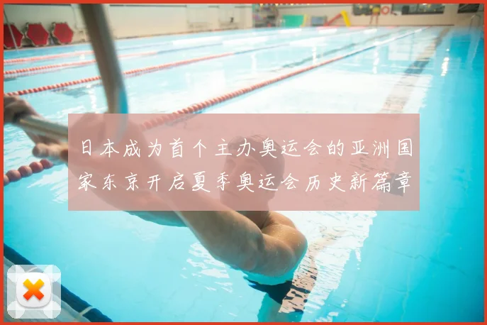 日本成为首个主办奥运会的亚洲国家东京开启夏季奥运会历史新篇章