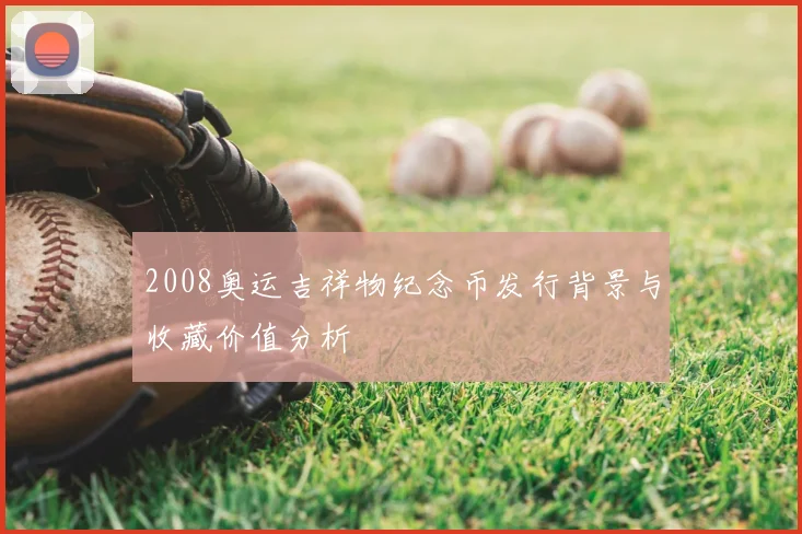2008奥运吉祥物纪念币发行背景与收藏价值分析