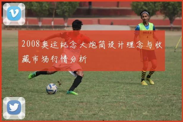 2008奥运纪念大炮筒设计理念与收藏市场行情分析